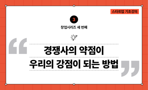 [창업시리즈03] 기존솔루션분석 : 경쟁사의 약점이 우리의 강점이 되는 방법